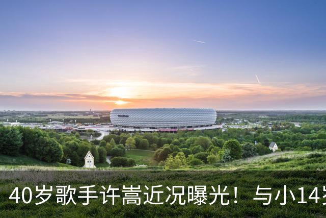 40岁歌手许嵩近况曝光！与小14岁冯禧相恋3年，如今终于传出结婚喜讯